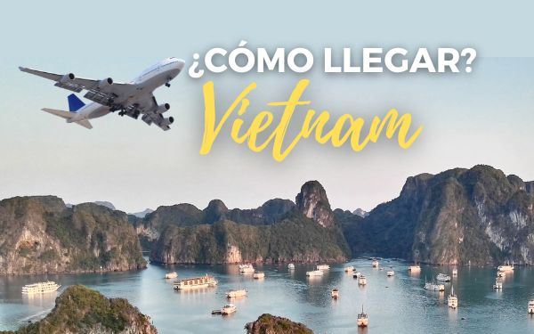 ¿Cómo llegar a Vietnam? Información últiles para visitar